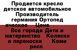 Продается кресло детское автомобильное.Производитель германия.Ортопед ическое  › Цена ­ 3 500 - Все города Дети и материнство » Коляски и переноски   . Коми респ.